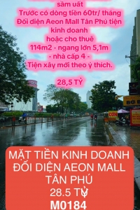 MẶT TIỀN KINH DOANH  BỜ BAO TÂN THẮNG - TÂN PHÚ - ĐƯỜNG 30M CÓ VỈA HÈ 5M - ĐỐI DIỆN AEON MALL TÂN PHÚ - 114M2 - NHÀ C4 TIỆN XÂY MỚI THEO Ý THÍCH - TRƯỚC CÓ DÒNG TIỀN 60TR/TH - 28,5 TỶ - M0184